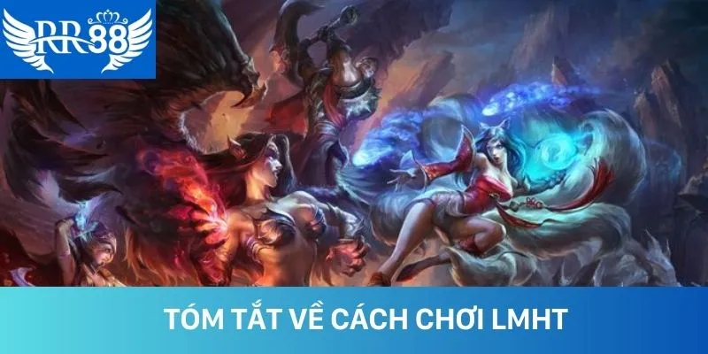 Tóm tắt về cách chơi Liên Minh Huyền Thoại